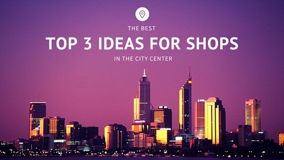 top 3 ideas for shops in the city center